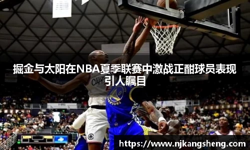 掘金与太阳在NBA夏季联赛中激战正酣球员表现引人瞩目