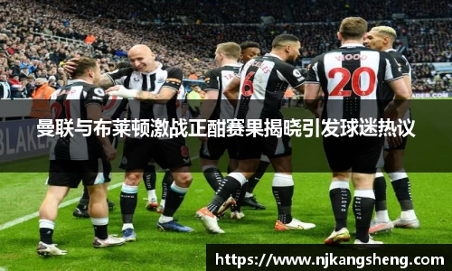 曼联与布莱顿激战正酣赛果揭晓引发球迷热议